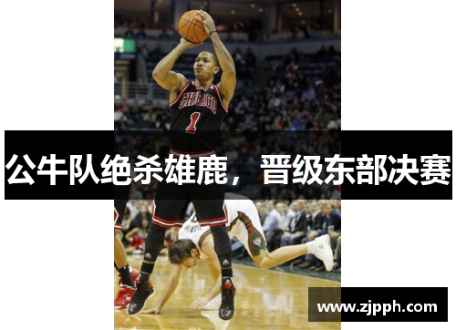 公牛队绝杀雄鹿，晋级东部决赛