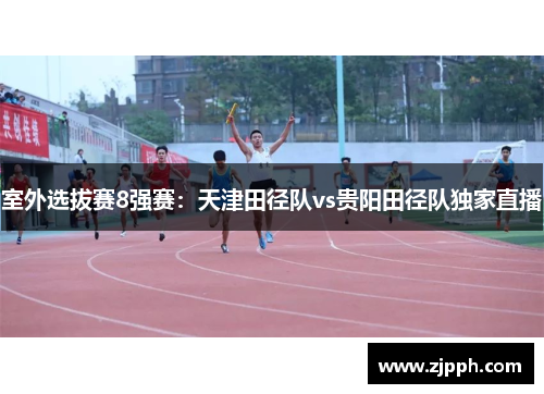室外选拔赛8强赛：天津田径队vs贵阳田径队独家直播