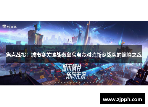 焦点战报：城市赛关键战秦皇岛电竞对阵新乡战队的巅峰之战
