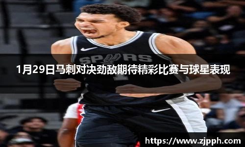 1月29日马刺对决劲敌期待精彩比赛与球星表现