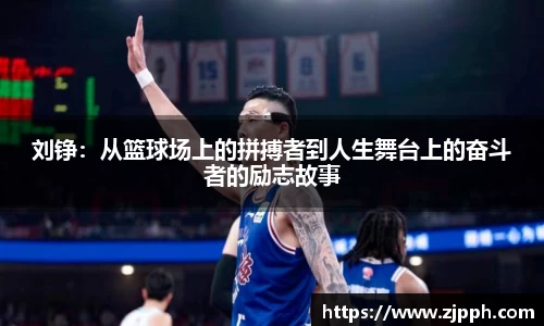 刘铮:从篮球场上的拼搏者到人生舞台上的奋斗者的励志故事